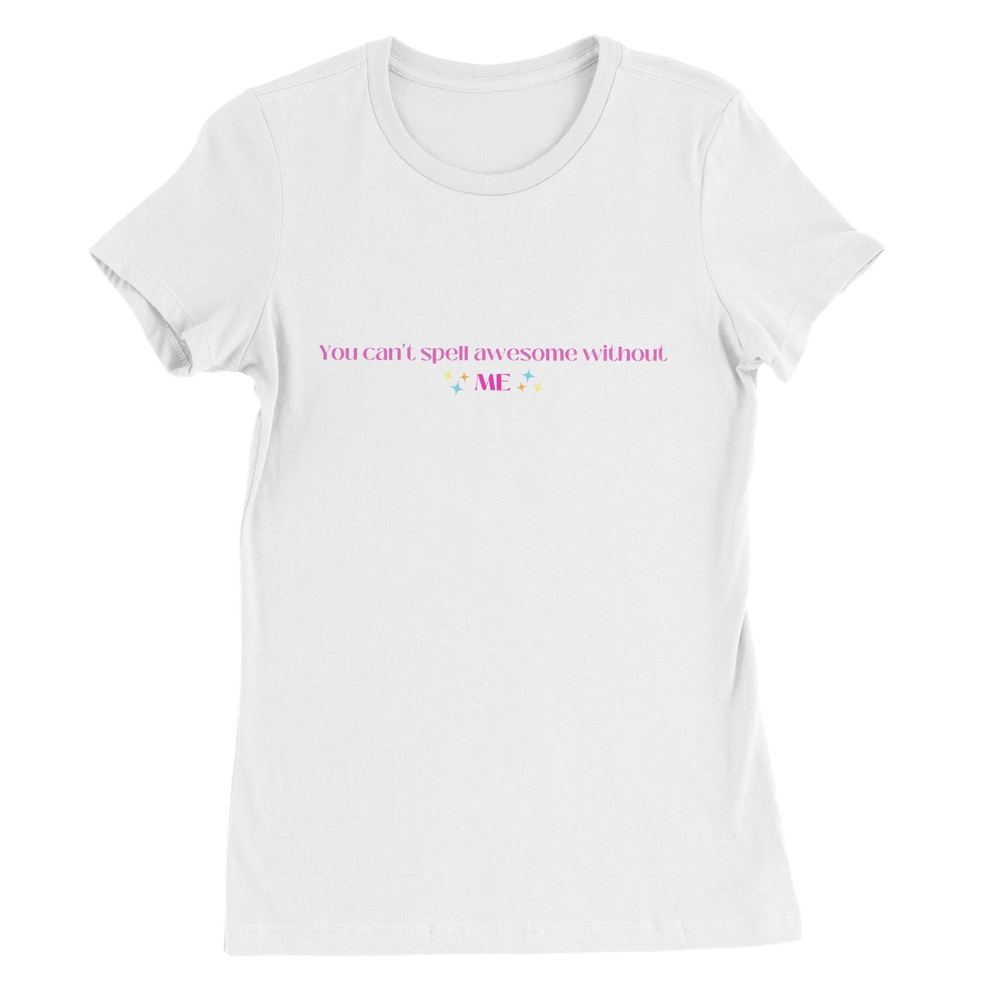 You can't spell awesome without ME -  t-shirt